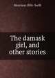 The damask girl, and other stories, Morrison 1856- Swift 