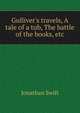Gulliver's travels, A tale of a tub, The battle of the books, etc., Swift, Jonathan, 1667-1745 
