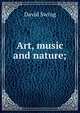 Art, music and nature;, David Swing 