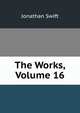 The Works, Volume 16, Swift, Jonathan, 1667-1745 