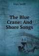 The Blue Crane: And Shore Songs, Ivan Swift 