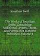 The Works of Jonathan Swift: Containing Additional Letters, Tracts, and Poems, Not Hitherto Published, Volume 4, Swift, Jonathan, 1667-1745 