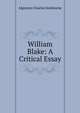William Blake: A Critical Essay, Algernon Charles Swinburne 