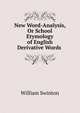 New Word-Analysis, Or School Etymology of English Derivative Words ., Swinton, William 