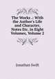 The Works .: With the Author's Life and Character, Notes Etc. in Eight Volumes, Volume 2, Swift, Jonathan, 1667-1745 