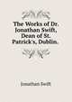 The Works of Dr. Jonathan Swift, Dean of St. Patrick's, Dublin. ., Swift, Jonathan, 1667-1745 