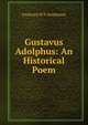 Gustavus Adolphus: An Historical Poem, Frederick W P. Swinborne 