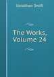The Works, Volume 24, Swift, Jonathan, 1667-1745 