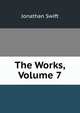 The Works, Volume 7, Swift, Jonathan, 1667-1745 