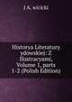 Historya Literatury ydowskiej: Z Ilustracyami, Volume 1, parts 1-2 (Polish Edition), J A. wicicki 