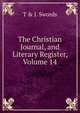 The Christian Journal, and Literary Register, Volume 14, T &amp; J. Swords 