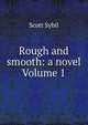 Rough and smooth: a novel Volume 1, Scott Sybil 
