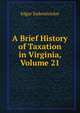 A Brief History of Taxation in Virginia, Volume 21, Edgar Sydenstricker 