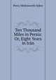 Ten Thousand Miles in Persia: Or, Eight Years in Iran, Percy Molesworth Sykes 