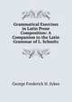 Grammatical Exercises in Latin Prose Composition: A Companion to the Latin Grammar of L. Schmitz, George Frederick H. Sykes 