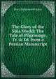 The Glory of the Shia World: The Tale of Pilgrimage, Tr. & Ed. from a Persian Manuscript, Percy Molesworth Sykes 