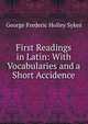 First Readings in Latin: With Vocabularies and a Short Accidence, George Frederic Holley Sykes 