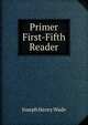 Primer First-Fifth Reader, Joseph Henry Wade 