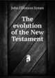 The evolution of the New Testament, John Elliotson Symes 