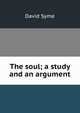 The soul; a study and an argument, David Syme 
