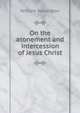 On the atonement and intercession of Jesus Christ, William Symington 