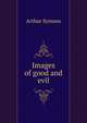 Images of good and evil, Arthur Symons 