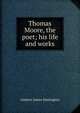 Thomas Moore, the poet; his life and works, Andrew James Symington 