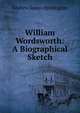 William Wordsworth: A Biographical Sketch, Andrew James Symington 