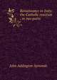 Renaissance in Italy: the Catholic reaction ; in two parts, Symonds, John Addington 