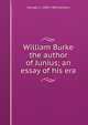 William Burke the author of Junius; an essay of his era, Jelinger C. 1809-1860 Symons 