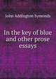 In the key of blue and other prose essays, Symonds, John Addington 
