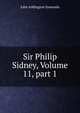 Sir Philip Sidney, Volume 11, part 1, Symonds, John Addington 