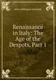 Renaissance in Italy: The Age of the Despots, Part 1, Symonds, John Addington 