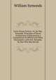 Facts Versus Fiction: Or, Sir Wm. Symonds' Principles of Naval Architecture Vindicated by a Compilation of Official and Other Documents; with Intr. Remarks, by One Who Has Served, William Symonds 