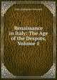 Renaissance in Italy: The Age of the Despots, Volume 1, Symonds, John Addington 