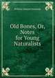 Old Bones, Or, Notes for Young Naturalists, William Samuel Symonds 