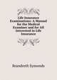 Life Insurance Examinations: A Manual for the Medical Examiner and for All Interested in Life Insurance, Brandreth Symonds 