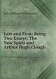 Last and First: Being Two Essays: The New Spirit and Arthur Hugh Clough, Symonds, John Addington 