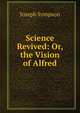 Science Revived: Or, the Vision of Alfred, Joseph Sympson 