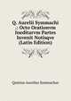 Q. Aurelii Symmachi .: Octo Orationvm Ineditarvm Partes Invenit Notisqve (Latin Edition), Quintus Aurelius Symmachus 
