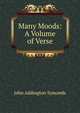 Many Moods: A Volume of Verse, Symonds, John Addington 