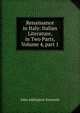 Renaissance in Italy: Italian Literature, in Two Parts, Volume 4, part 1, Symonds, John Addington 