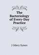 The Bacteriology of Every-Day Practice, J Odery Symes 