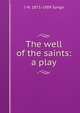 The well of the saints: a play, J M. 1871-1909 Synge 