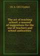 The art of teaching school: a manual of suggestions for the use of teachers and school authorities ., J R. b. 1832 Sypher 
