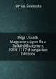 Regi Utazok Magyarorszagon Es a Balkanfelszigeten, 1054-1717 (Hungarian Edition), Istvan Szamota 