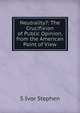 Neutrality?: The Crucifixion of Public Opinion, from the American Point of View, S Ivor Stephen 