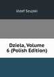 Dziela, Volume 6 (Polish Edition), Jozef Szujski 