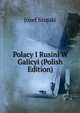 Polacy I Rusini W Galicyi (Polish Edition), Jozef Szujski 