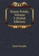 Dzieje Polski, Volume 3 (Polish Edition), Jozef Szujski 